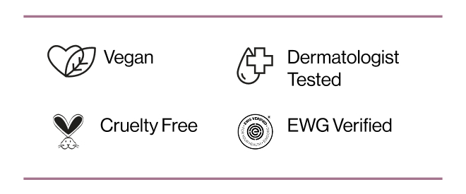 Vegan. Cruelty Free. Dermatologist Tested. EWG Verified.